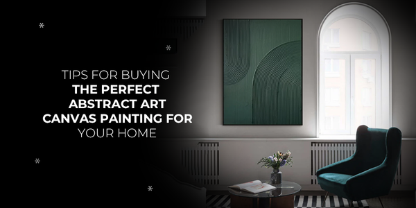 Tips for Buying the Perfect Abstract Art Canvas Painting for Your Home