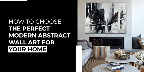 How to Choose the Perfect Modern Abstract Wall Art for Your Home
